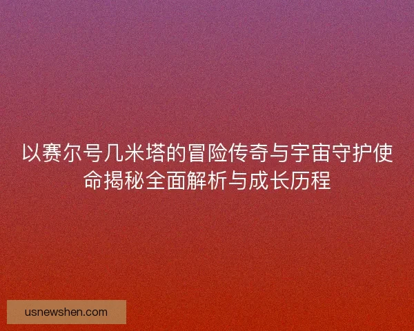 以赛尔号几米塔的冒险传奇与宇宙守护使命揭秘全面解析与成长历程